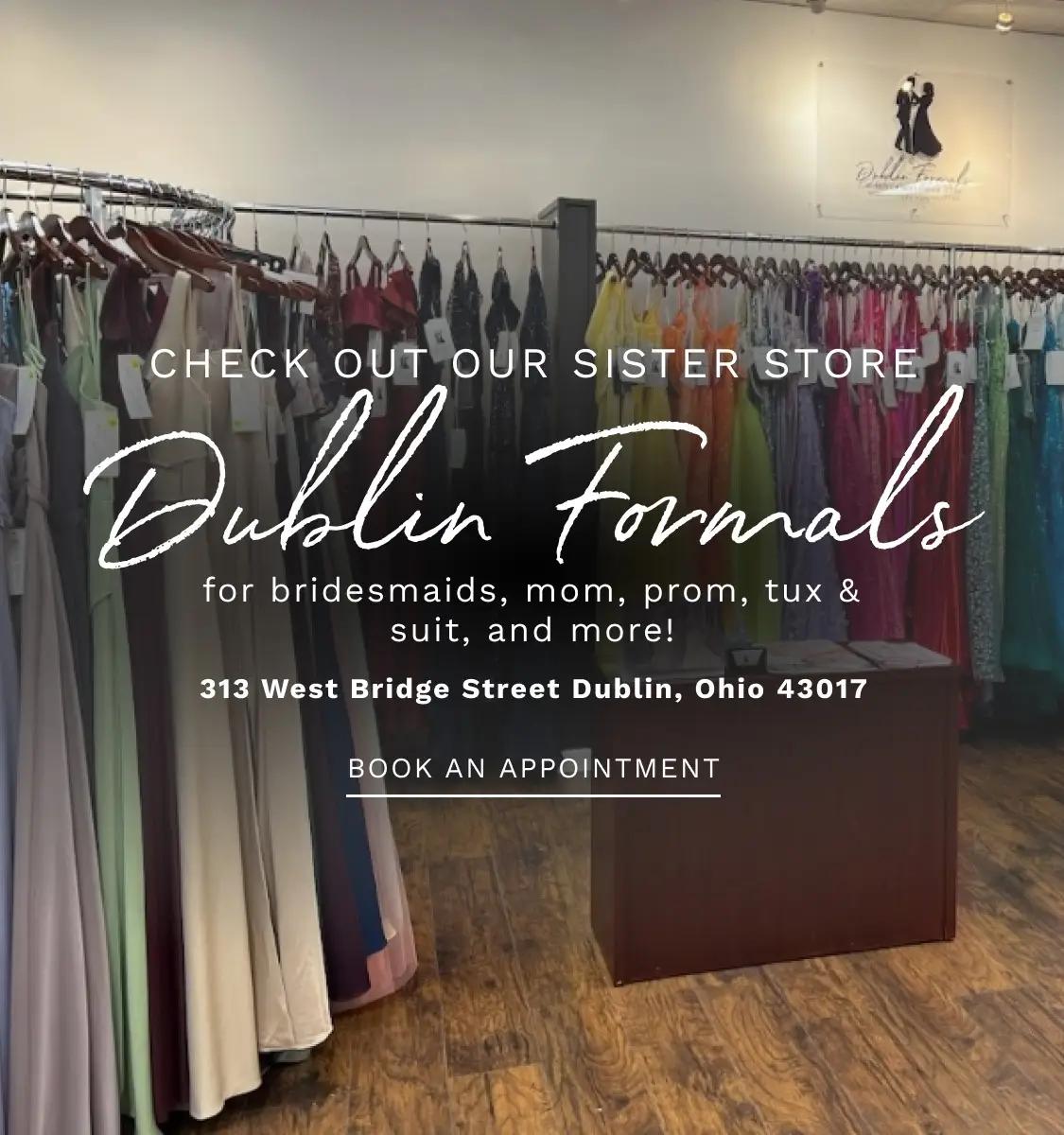 Dublin Formals sister store. Prom, mother of the bride, tuxedos and more!